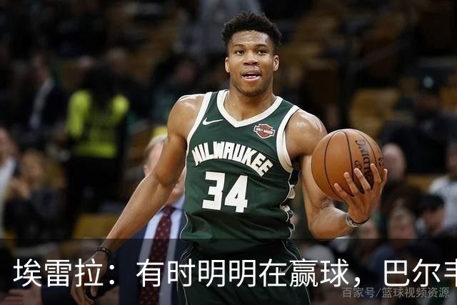 埃雷拉：有时明明在赢球，巴尔韦德却还是一脸愁容