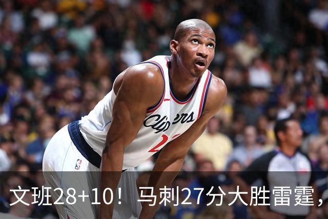 文班28+10！马刺27分大胜雷霆，看数据：他就是头号功臣！