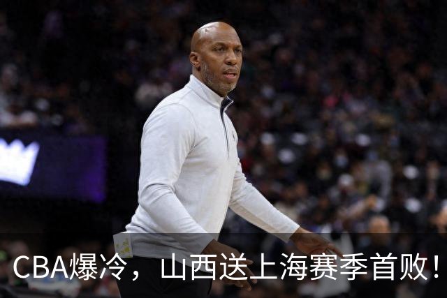 CBA爆冷，山西送上海赛季首败！广东18分大胜广厦，北京酿58分惨案